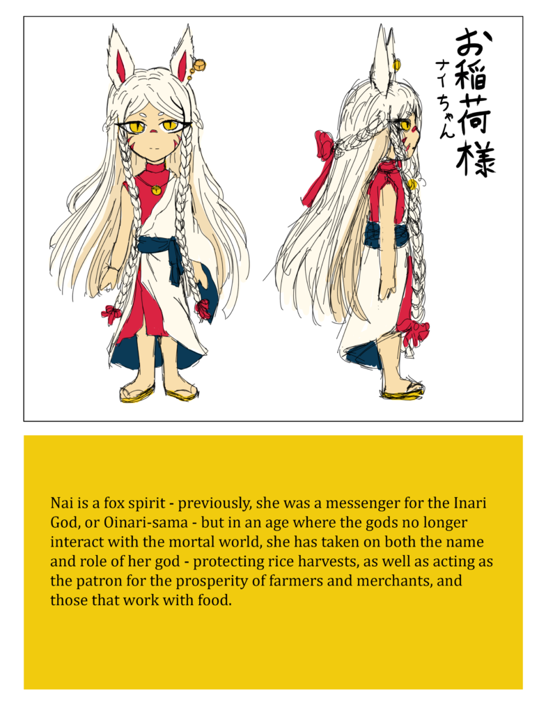 Character Bio of Nai. 
The text reads: "Nai is a fox spirit- previously, she was a messenger for the Inari God, or Oinari-sama - but in an age where the gods no longer interact with the mortal world, she has taken on both the name and role of her god - protecting rice harvests, as wella s acting as the patron for the prosperity of farmers and emrchants, and those that work with food." 